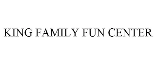 KING FAMILY FUN CENTER Trademark Image