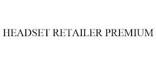 HEADSET RETAILER PREMIUM Trademark Image