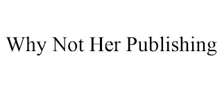 WHY NOT HER PUBLISHING Trademark Image