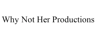 WHY NOT HER PRODUCTIONS Trademark Image