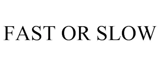 FAST OR SLOW Trademark Image