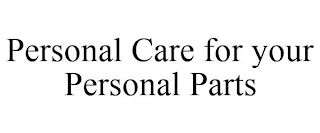 PERSONAL CARE FOR YOUR PERSONAL PARTS Trademark Image