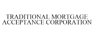 TRADITIONAL MORTGAGE ACCEPTANCE CORPORATION Trademark Image