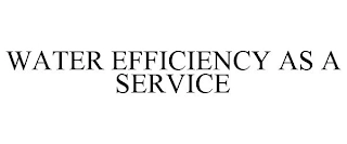 WATER EFFICIENCY AS A SERVICE Trademark Image