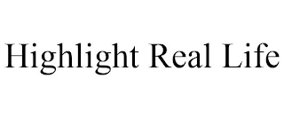HIGHLIGHT REAL LIFE Trademark Image