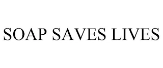 SOAP SAVES LIVES Trademark Image