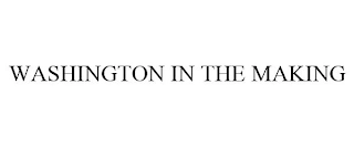 WASHINGTON IN THE MAKING Trademark Image