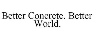 BETTER CONCRETE. BETTER WORLD. Trademark Image