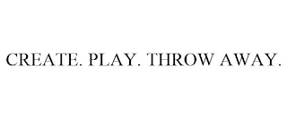 CREATE. PLAY. THROW AWAY. Trademark Image