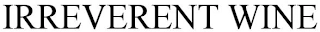 IRREVERENT WINE Trademark Image