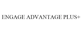 ENGAGE ADVANTAGE PLUS+ Trademark Image