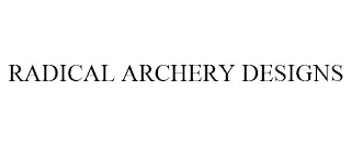 RADICAL ARCHERY DESIGNS Trademark Image