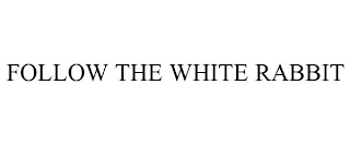 FOLLOW THE WHITE RABBIT Trademark Image