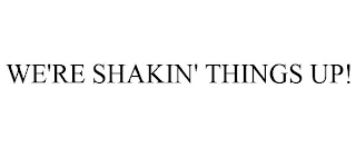 WE'RE SHAKIN' THINGS UP! Trademark Image