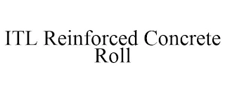 ITL REINFORCED CONCRETE ROLL Trademark Image