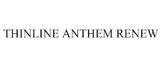 THINLINE ANTHEM RENEW Trademark Image