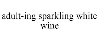 ADULT-ING SPARKLING WHITE WINE Trademark Image