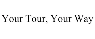 YOUR TOUR, YOUR WAY Trademark Image