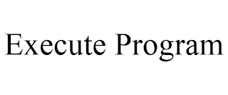 EXECUTE PROGRAM Trademark Image