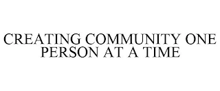 CREATING COMMUNITY ONE PERSON AT A TIME Trademark Image