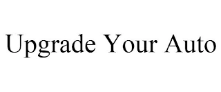 UPGRADE YOUR AUTO Trademark Image