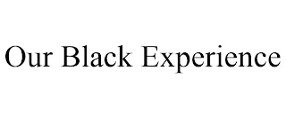 OUR BLACK EXPERIENCE Trademark Image