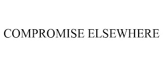 COMPROMISE ELSEWHERE Trademark Image