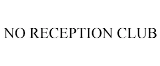 NO RECEPTION CLUB Trademark Image