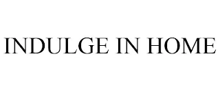 INDULGE IN HOME Trademark Image