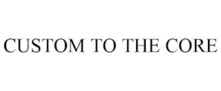 CUSTOM TO THE CORE Trademark Image