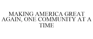 MAKING AMERICA GREAT AGAIN, ONE COMMUNITY AT A TIME Trademark Image