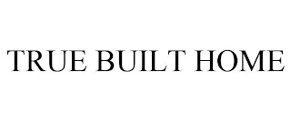 TRUE BUILT HOME Trademark Image