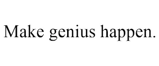 MAKE GENIUS HAPPEN. Trademark Image