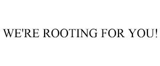 WE'RE ROOTING FOR YOU! Trademark Image