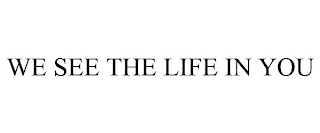 WE SEE THE LIFE IN YOU Trademark Image