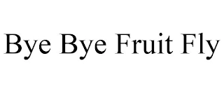 BYE BYE FRUIT FLY Trademark Image