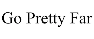 GO PRETTY FAR Trademark Image