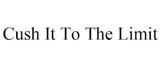 CUSH IT TO THE LIMIT Trademark Image