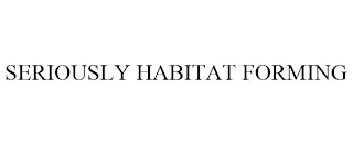 SERIOUSLY HABITAT FORMING Trademark Image