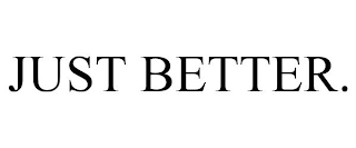 JUST BETTER. Trademark Image