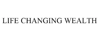 LIFE CHANGING WEALTH Trademark Image