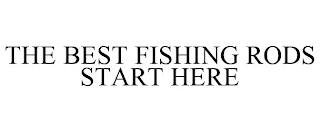 THE BEST FISHING RODS START HERE Trademark Image