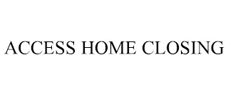 ACCESS HOME CLOSING Trademark Image