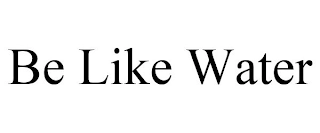 BE LIKE WATER Trademark Image
