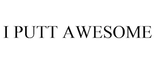 I PUTT AWESOME Trademark Image