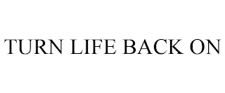 TURN LIFE BACK ON Trademark Image