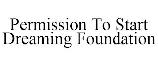 PERMISSION TO START DREAMING FOUNDATION Trademark Image