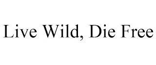 LIVE WILD, DIE FREE Trademark Image