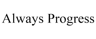 ALWAYS PROGRESS Trademark Image