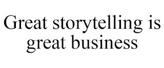 GREAT STORYTELLING IS GREAT BUSINESS Trademark Image